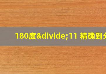 180度÷11 精确到分